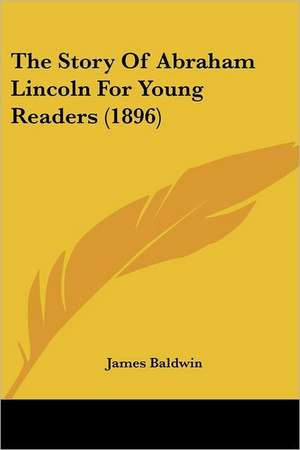 The Story Of Abraham Lincoln For Young Readers (1896) de James Baldwin