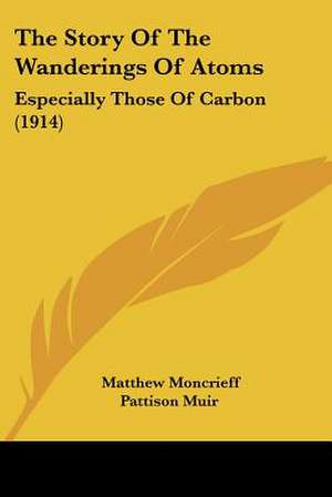 The Story Of The Wanderings Of Atoms de Matthew Moncrieff Pattison Muir