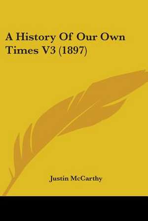 A History Of Our Own Times V3 (1897) de Justin McCarthy