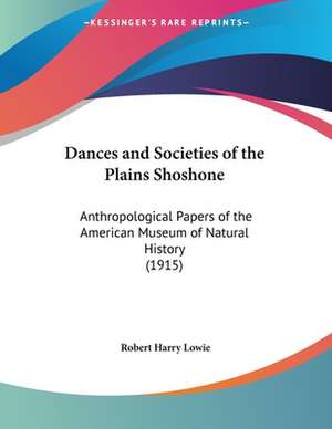 Dances and Societies of the Plains Shoshone de Robert Harry Lowie