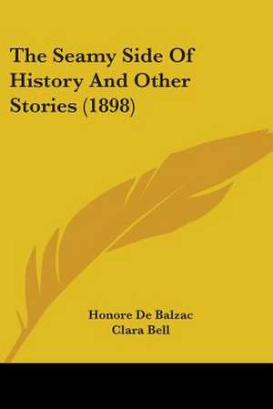 The Seamy Side Of History And Other Stories (1898) de Honore De Balzac