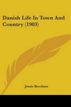 Danish Life In Town And Country (1903) de Jessie Brochner