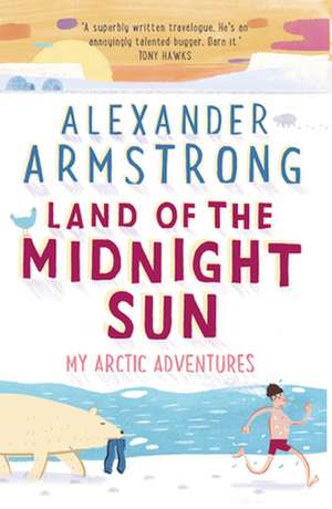 Land of the Midnight Sun: My Arctic Adventures de Alexander Armstrong