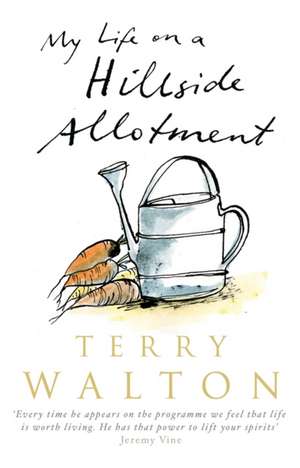 Walton, T: My Life on a Hillside Allotment de Terry Walton