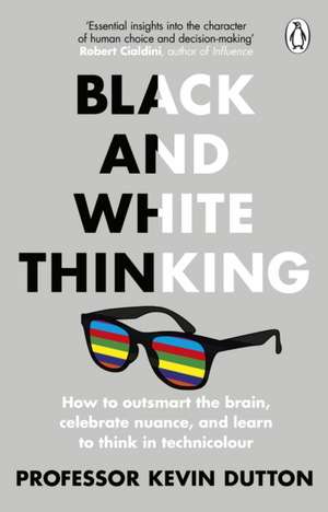 Black and White Thinking: The burden of a binary brain in a complex world de Kevin Dutton