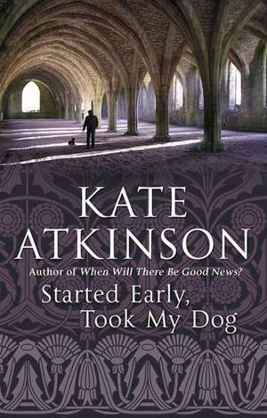 Started Early, Took My Dog de Kate Atkinson