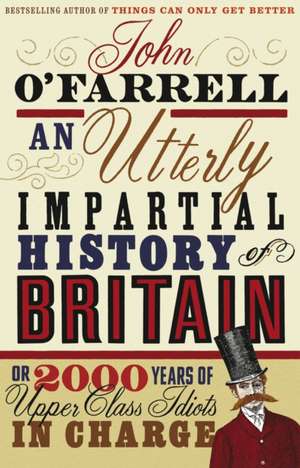 An Utterly Impartial History of Britain: Or 2000 years of upper class idiots in charge de John O'Farrell