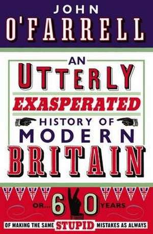 An Utterly Exasperated History of Modern Britain de John O'Farrell