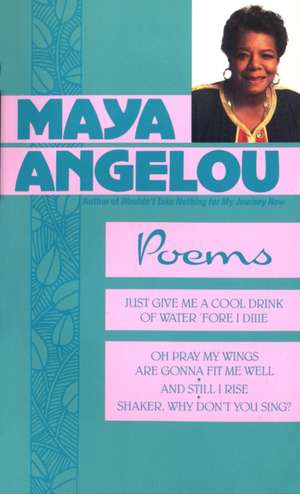 Poems: Just Give Me a Cool Drink of Water 'Fore I Diiie/Oh Pray My Wings Are Gonna Fit Me Well/And Still I Rise/Shaker, Why D de Maya Angelou