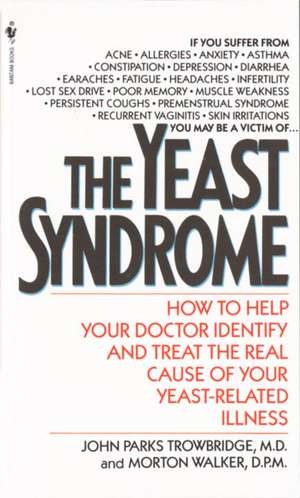 The Yeast Syndrome: How to Help Your Doctor Identify & Treat the Real Cause of Your Yeast-Related Illness de John P. Trowbridge