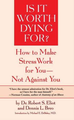 Is It Worth Dying For?: A Self-Assessment Program to Make Stress Work for You, Not Against You de Robert S. Eliot