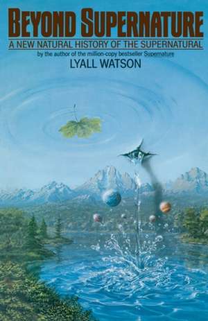 Beyond Supernature: A New Natural History of the Supernatural de Lyall Watson