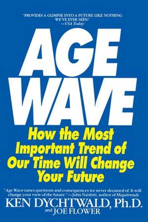 The Age Wave: How the Most Important Trend of Our Time Can Change Your Future de Ken Dychtwald