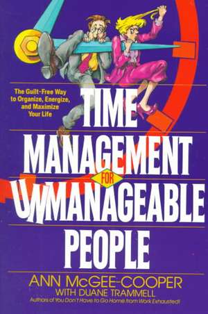 Time Management for Unmanageable People: The Guilt-Free Way to Organize, Energize, and Maximize Your Life de Ann McGee-Cooper