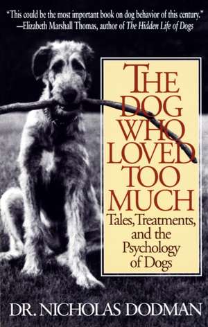 The Dog Who Loved Too Much: Tales, Treatments and the Psychology of Dogs de Nicholas Dodman