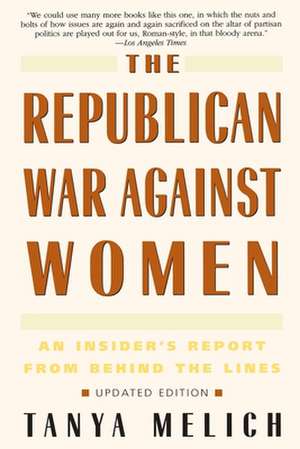 The Republican War Against Women: An Insider's Report from Behind the Lines de Tanya Melich