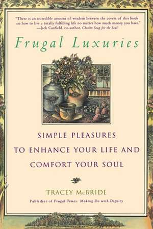 Frugal Luxuries: Simple Pleasures to Enhance Your Life and Comfort Your Soul de Tracey McBride