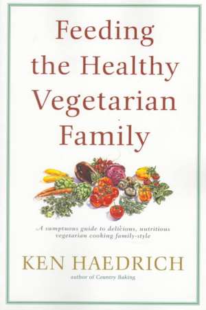 Feeding the Healthy Vegetarian Family de Ken Haedrich