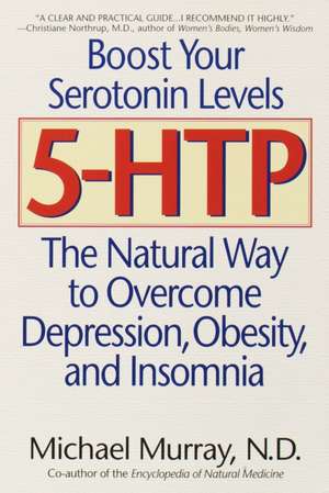 5-Htp: The Natural Way to Overcome Depression, Obesity, and Insomnia de Michael T. Murray