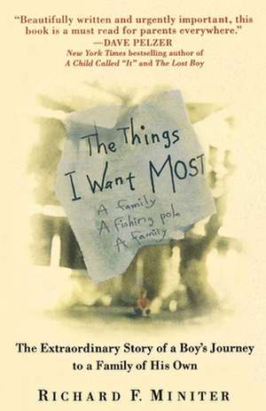 The Things I Want Most: The Extraordinary Story of a Boy's Journey to a Family of His Own de Richard F. Miniter