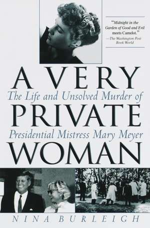 A Very Private Woman: The Life and Unsolved Murder of Presidential Mistress Mary Meyer de Nina Burleigh