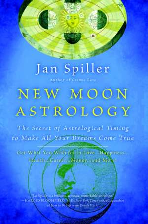 New Moon Astrology: The Secret of Astrological Timing to Make All Your Dreams Come True de Jan Spiller