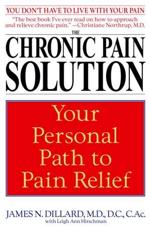 The Chronic Pain Solution: Your Personal Path to Pain Relief de N. M. D. Dillard