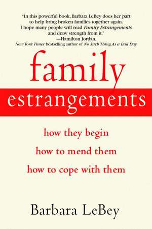 Family Estrangements: How They Begin, How to Mend Them, How to Cope with Them de Barbara Lebey