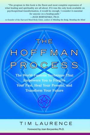 The Hoffman Process: The World-Famous Technique That Empowers You to Forgive Your Past, Heal Your Present, and Transform Your Future de Tim Laurence