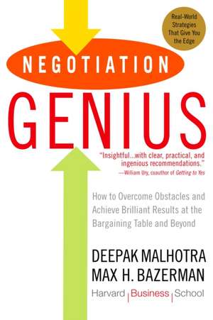 Negotiation Genius: How to Overcome Obstacles and Achieve Brilliant Results at the Bargaining Table and Beyond de Deepak Malhotra