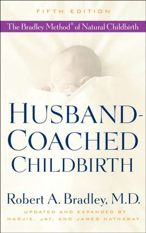 Husband-Coached Childbirth: The Bradley Method of Natural Childbirth de Robert A. Bradley