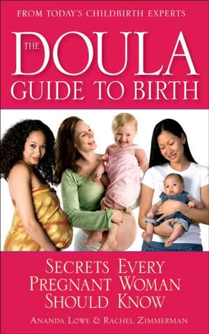 The Doula Guide to Birth: Secrets Every Pregnant Woman Should Know de Rachel Zimmerman