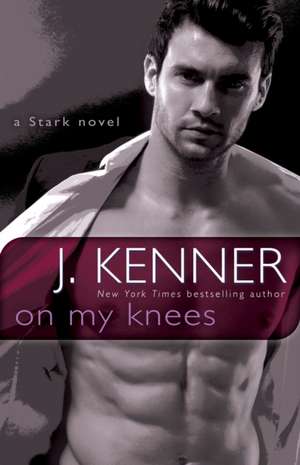 On My Knees: A Stark Novel de J. Kenner