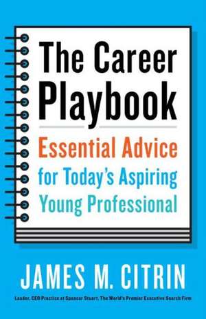 The Career Playbook: Essential Advice for Today's Aspiring Young Professional de James M. Citrin