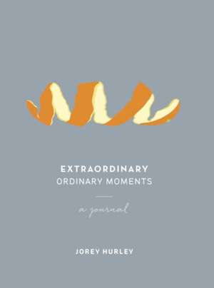 Extraordinary Ordinary Moments: A Journal de Jorey Hurley