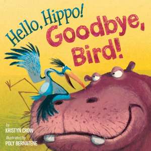 Hello, Hippo! Goodbye, Bird! de Kristyn Crow