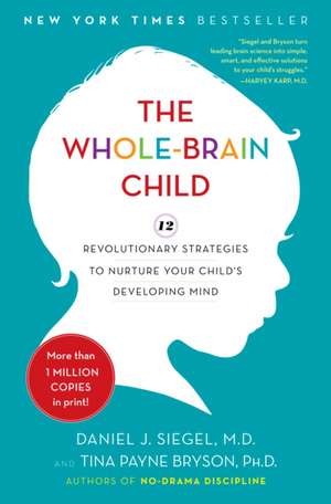 The Whole-Brain Child: 12 Revolutionary Strategies to Nurture Your Child's Developing Mind de Daniel J. Siegel