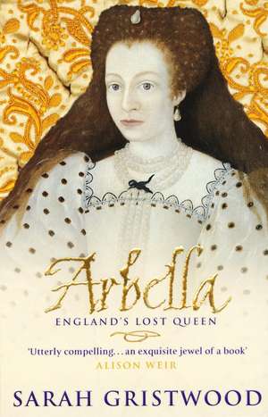 Arbella: England's Lost Queen de Sarah Gristwood