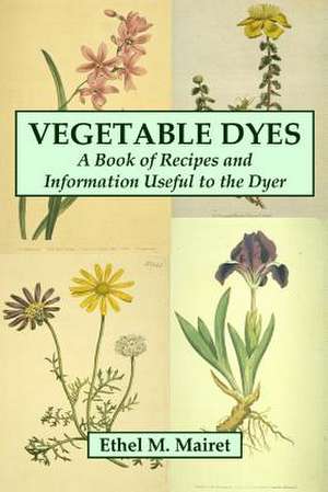 Vegetable Dyes de Ethel M. Mairet