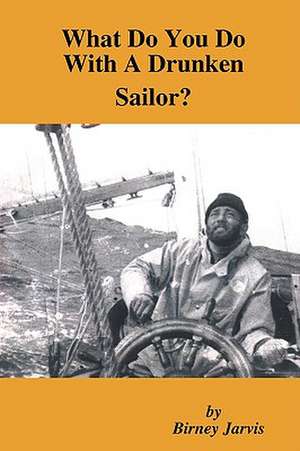 What Do You Do with a Drunken Sailor? de Birney Jarvis