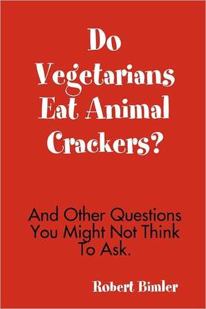 Do Vegetarians Eat Animal Crackers? and Other Questions You Might Not Think to Ask. de Robert Bimler