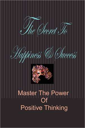 The Secret to Happiness & Success: Master the Power of Positive Thinking de Stacey Chillemi