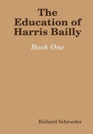 The Education of Harris Bailly de Richard Schroeder