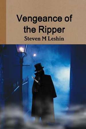 Vengeance of the Ripper de Steven M Leshin