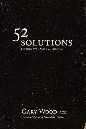 52 Solutions for Those Who Need a 25 Hour Day de Gary Wood