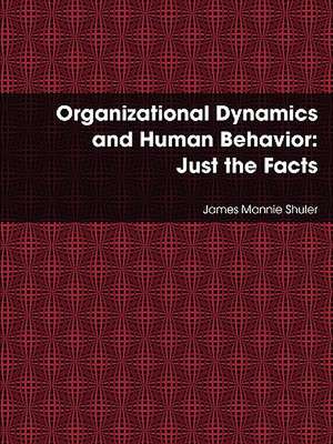 Organizational Dynamics and Human Behavior: Just the Facts de James Shuler