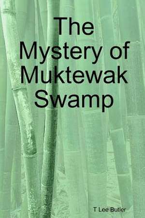 The Mystery of Muktewak Swamp de Butler T Lee