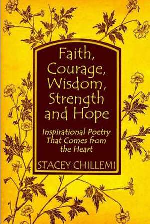 Faith, Courage, Wisdom Strength and Hope: Inspirational Poetry That Comes Straight from the Heart de Chillemi