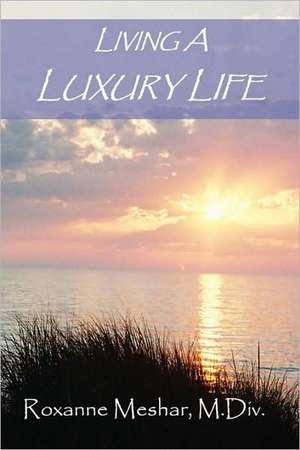 Living a Luxury Life de Roxanne Meshar