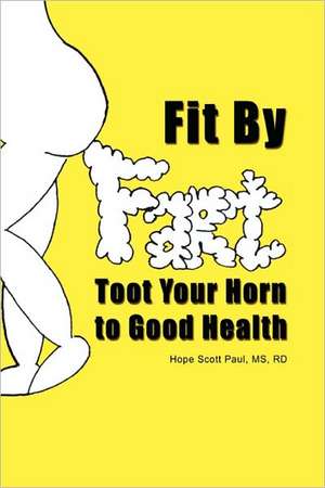 Fit by Fart: Toot Your Horn to Good Health de Hope Paul